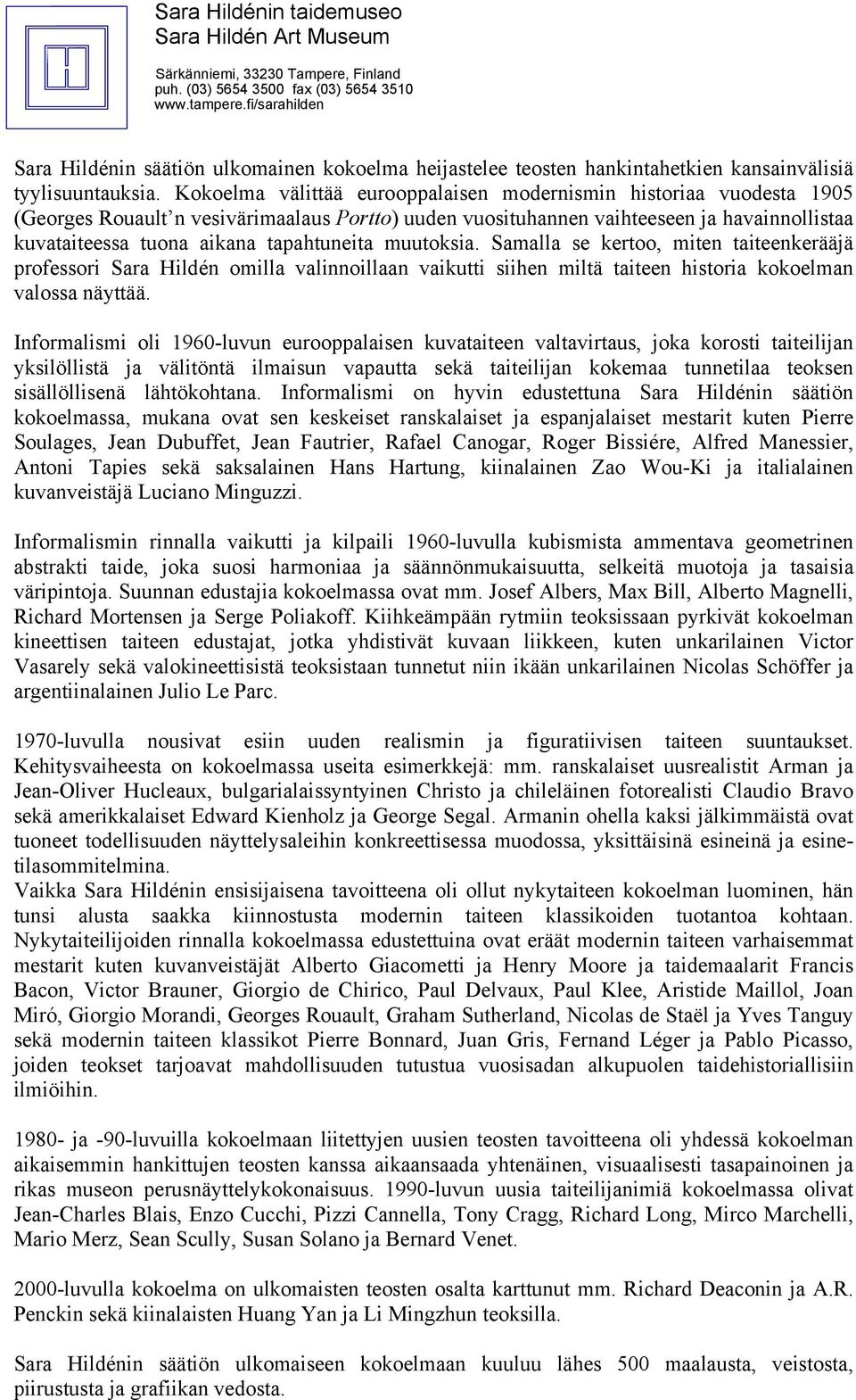 tapahtuneita muutoksia. Samalla se kertoo, miten taiteenkerääjä professori Sara Hildén omilla valinnoillaan vaikutti siihen miltä taiteen historia kokoelman valossa näyttää.