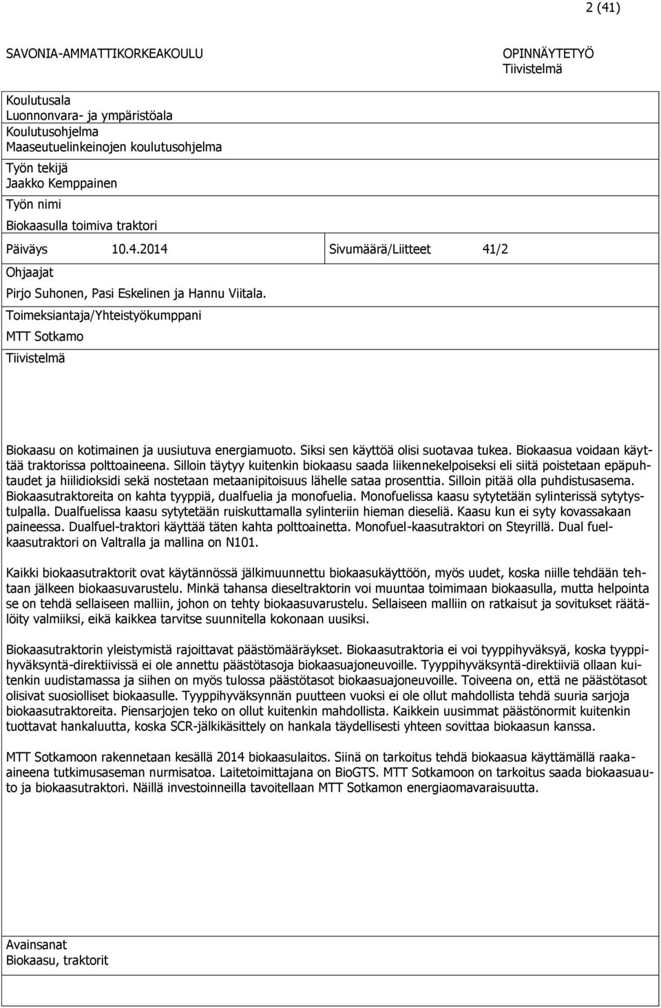 Toimeksiantaja/Yhteistyökumppani MTT Sotkamo Tiivistelmä Biokaasu on kotimainen ja uusiutuva energiamuoto. Siksi sen käyttöä olisi suotavaa tukea. Biokaasua voidaan käyttää traktorissa polttoaineena.