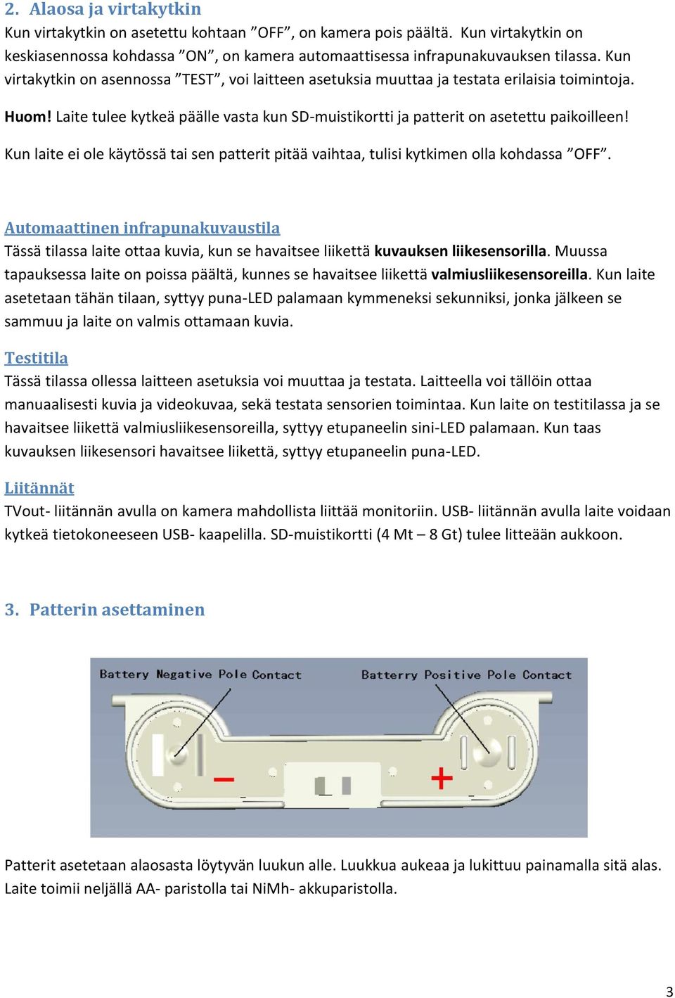 Kun laite ei ole käytössä tai sen patterit pitää vaihtaa, tulisi kytkimen olla kohdassa OFF.