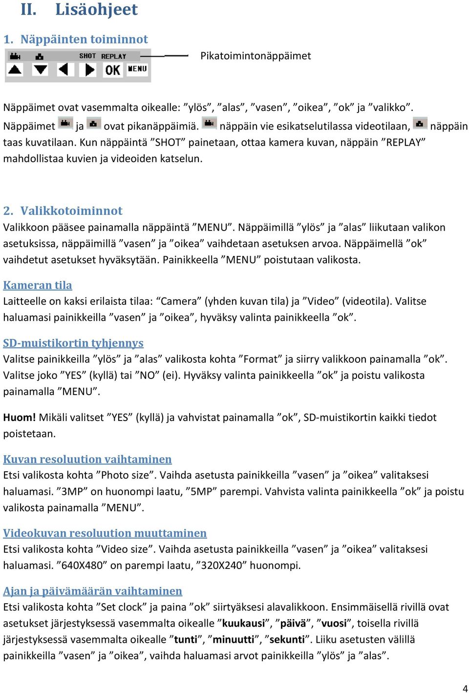 Valikkotoiminnot Valikkoon pääsee painamalla näppäintä MENU. Näppäimillä ylös ja alas liikutaan valikon asetuksissa, näppäimillä vasen ja oikea vaihdetaan asetuksen arvoa.