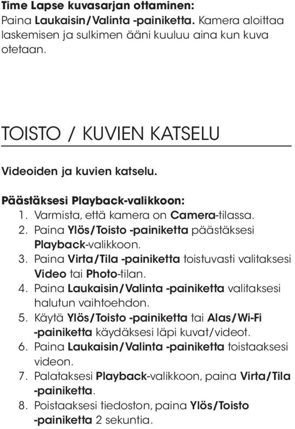 3. Paina Virta/Tila -painiketta toistuvasti valitaksesi Video tai Photo-tilan. 4. Paina Laukaisin/Valinta -painiketta valitaksesi halutun vaihtoehdon. 5.