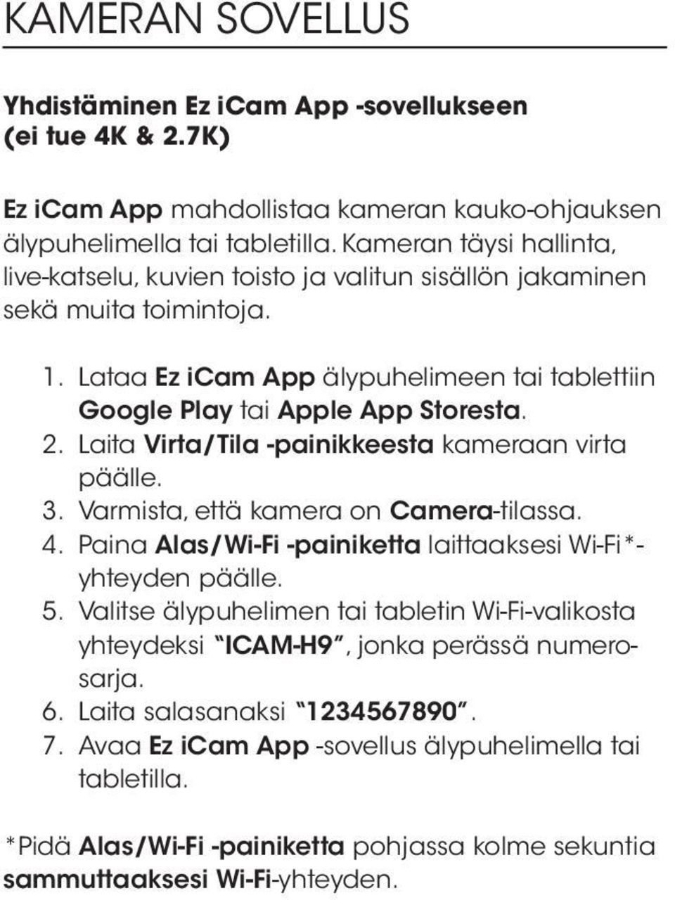 Laita Virta/Tila -painikkeesta kameraan virta päälle. 3. Varmista, että kamera on Camera-tilassa. 4. Paina Alas/Wi-Fi -painiketta laittaaksesi Wi-Fi*- yhteyden päälle. 5.