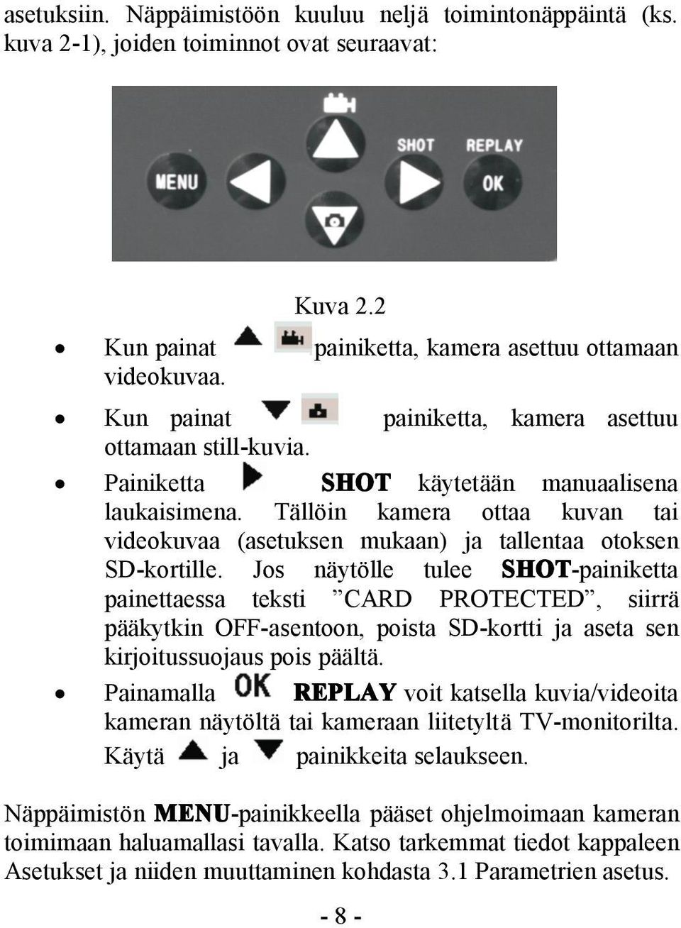 Tällöin kamera ottaa kuvan tai videokuvaa (asetuksen mukaan) ja tallentaa otoksen SD-kortille.