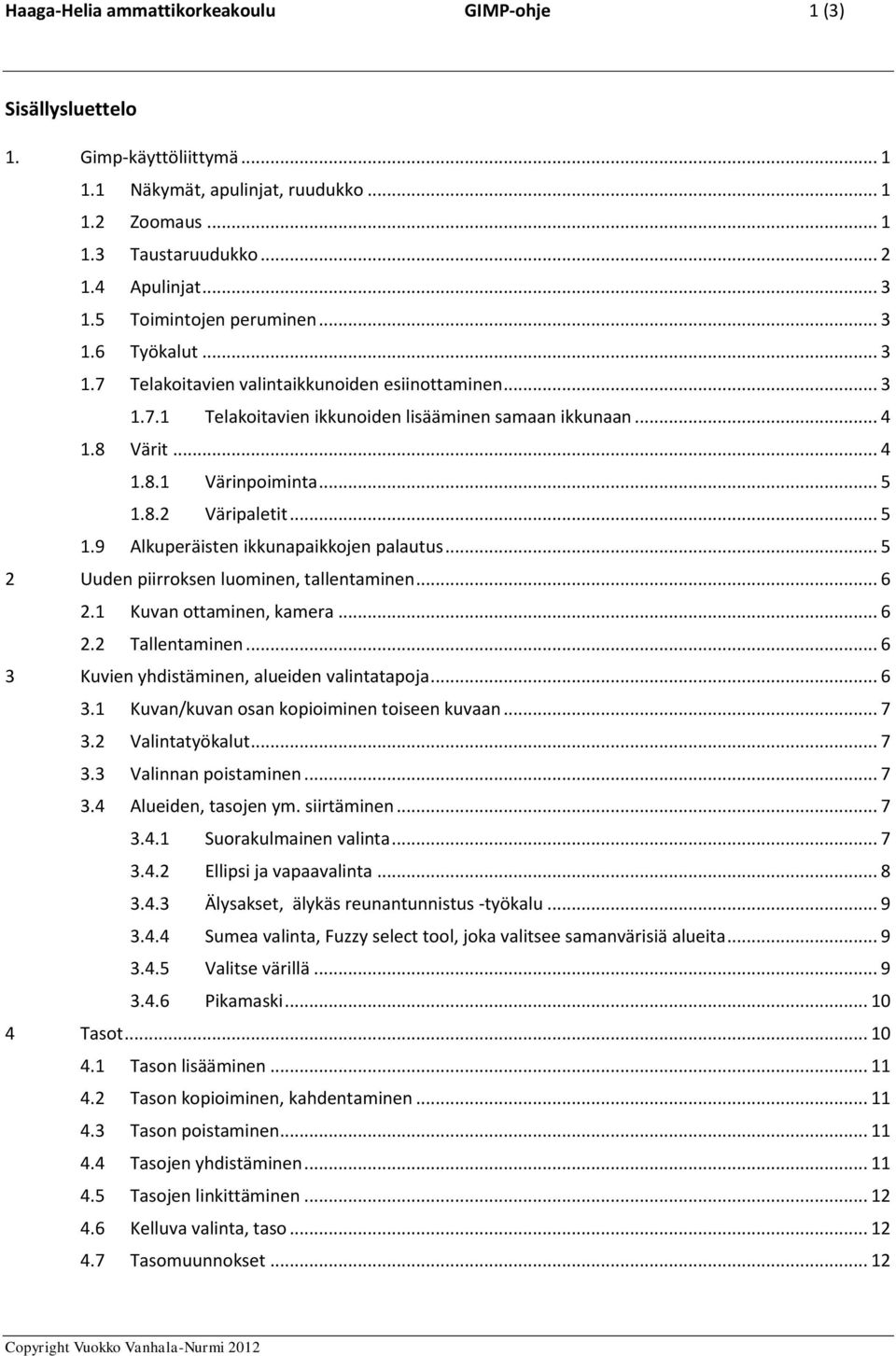 .. 5 1.8.2 Väripaletit... 5 1.9 Alkuperäisten ikkunapaikkojen palautus... 5 2 Uuden piirroksen luominen, tallentaminen... 6 2.1 Kuvan ottaminen, kamera... 6 2.2 Tallentaminen.