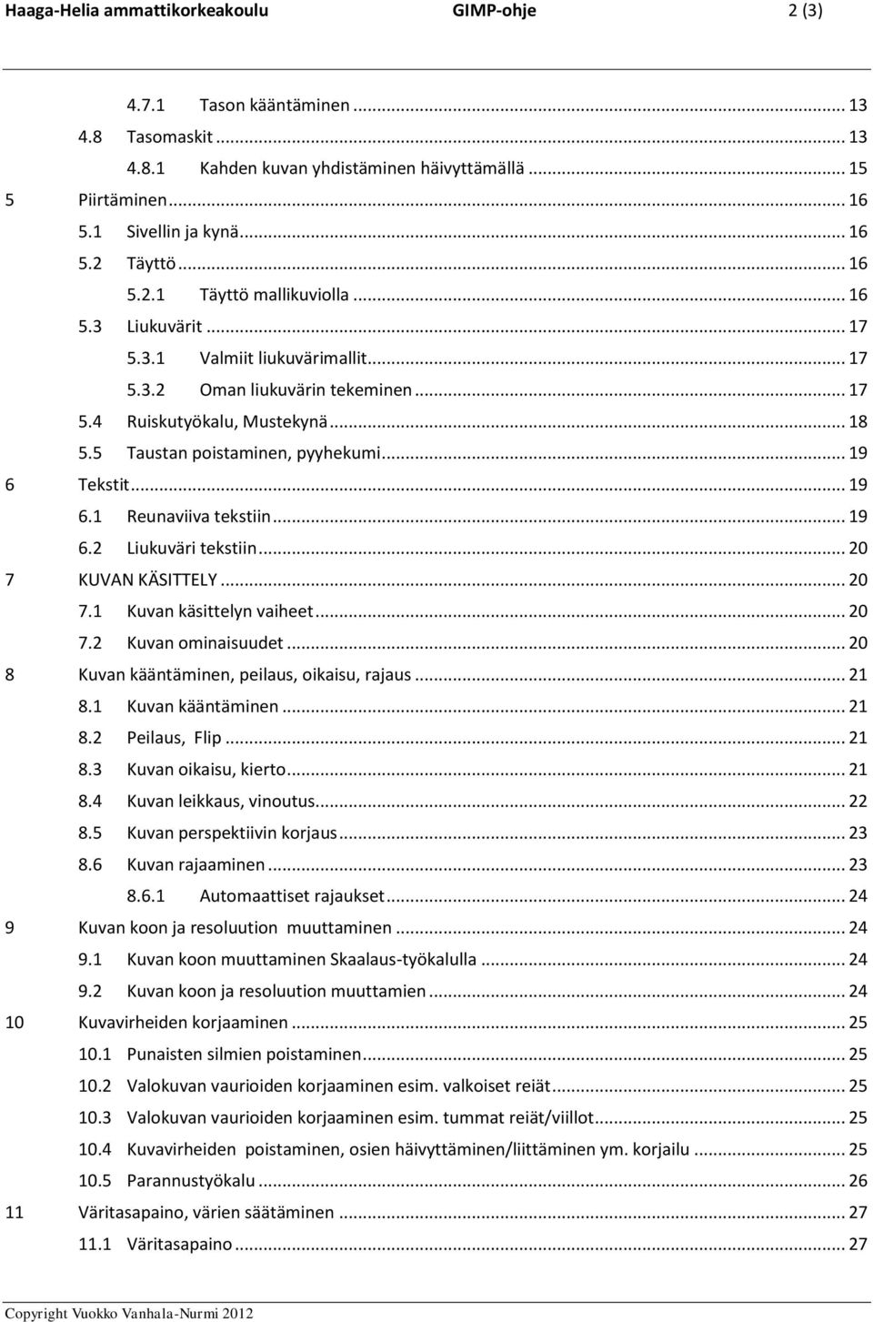 5 Taustan poistaminen, pyyhekumi... 19 6 Tekstit... 19 6.1 Reunaviiva tekstiin... 19 6.2 Liukuväri tekstiin... 20 7 KUVAN KÄSITTELY... 20 7.1 Kuvan käsittelyn vaiheet... 20 7.2 Kuvan ominaisuudet.