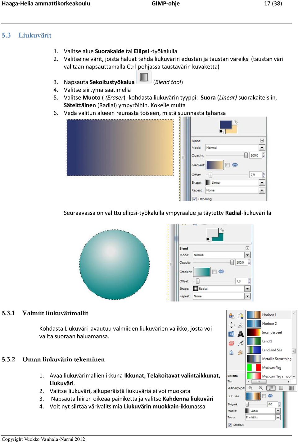 Valitse siirtymä säätimellä 5. Valitse Muoto ( (Eraser) -kohdasta liukuvärin tyyppi: Suora (Linear) suorakaiteisiin, Säteittäinen (Radial) ympyröihin. Kokeile muita 6.