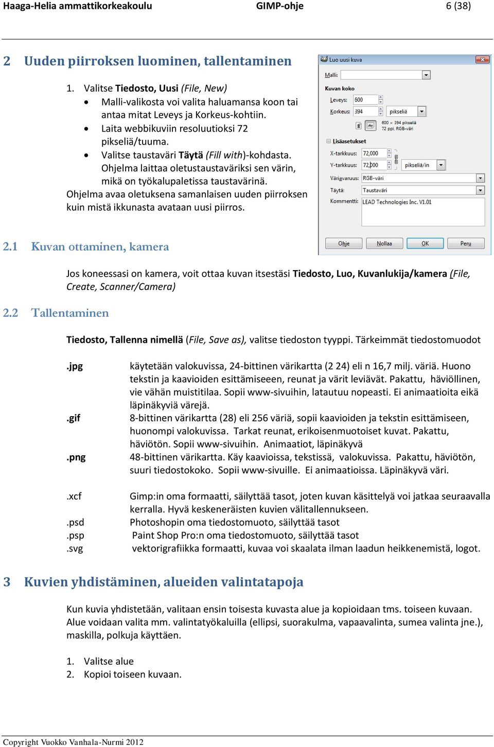 Valitse taustaväri Täytä (Fill with)-kohdasta. Ohjelma laittaa oletustaustaväriksi sen värin, mikä on työkalupaletissa taustavärinä.