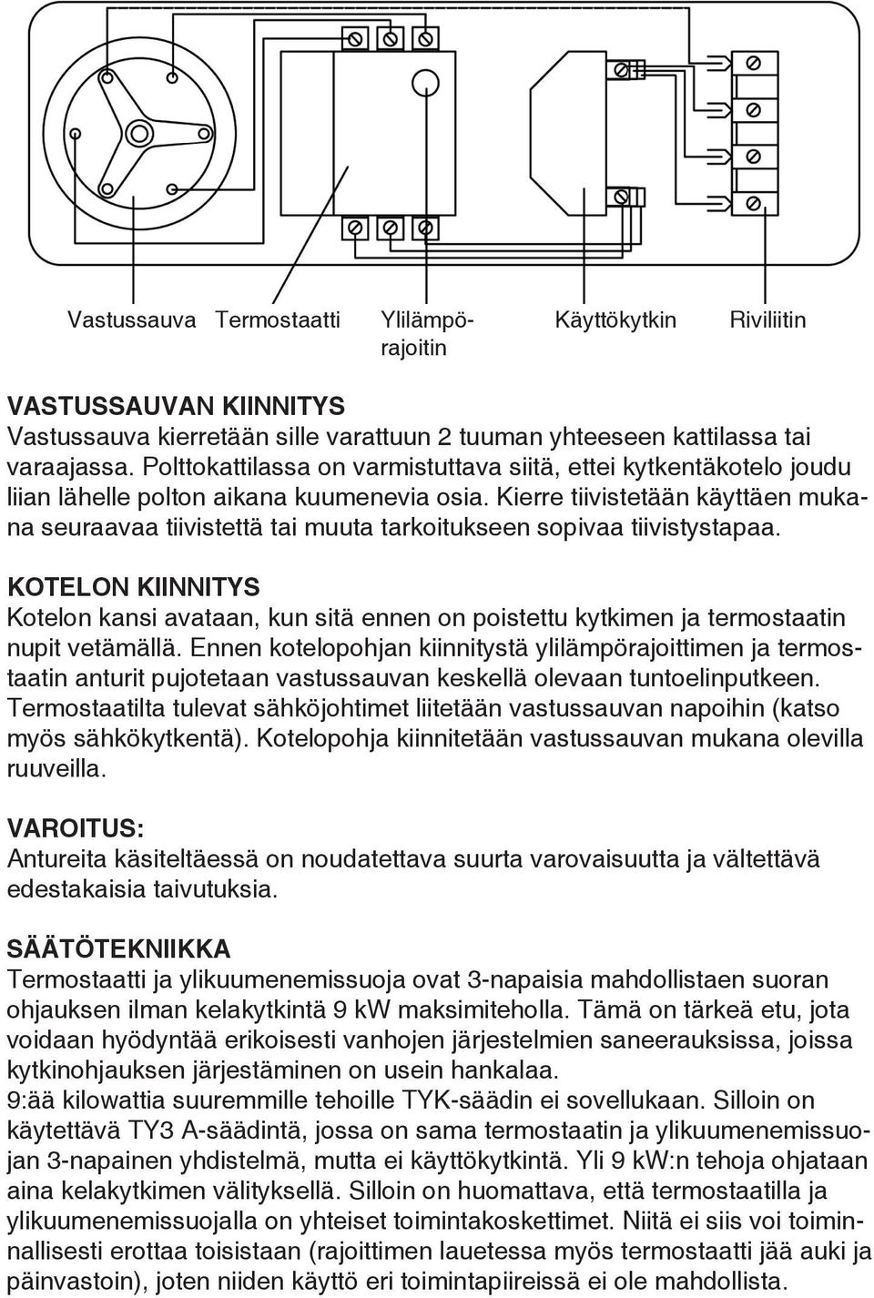 Kierre tiivistetään käyttäen mukana seuraavaa tiivistettä tai muuta tarkoitukseen sopivaa tiivistystapaa.