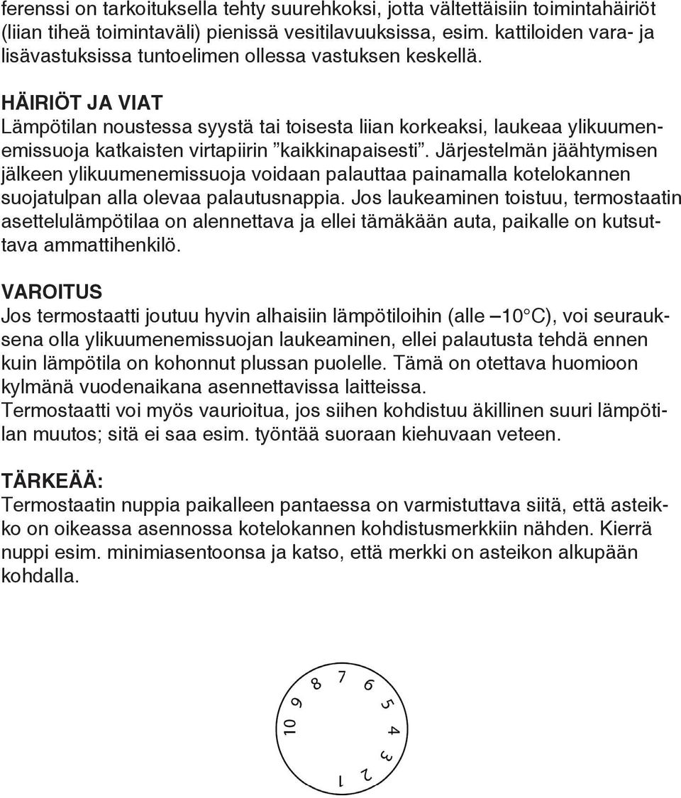 HÄIRIÖT JA VIAT Lämpötilan noustessa syystä tai toisesta liian korkeaksi, laukeaa ylikuumenemissuoja katkaisten virtapiirin kaikkinapaisesti.