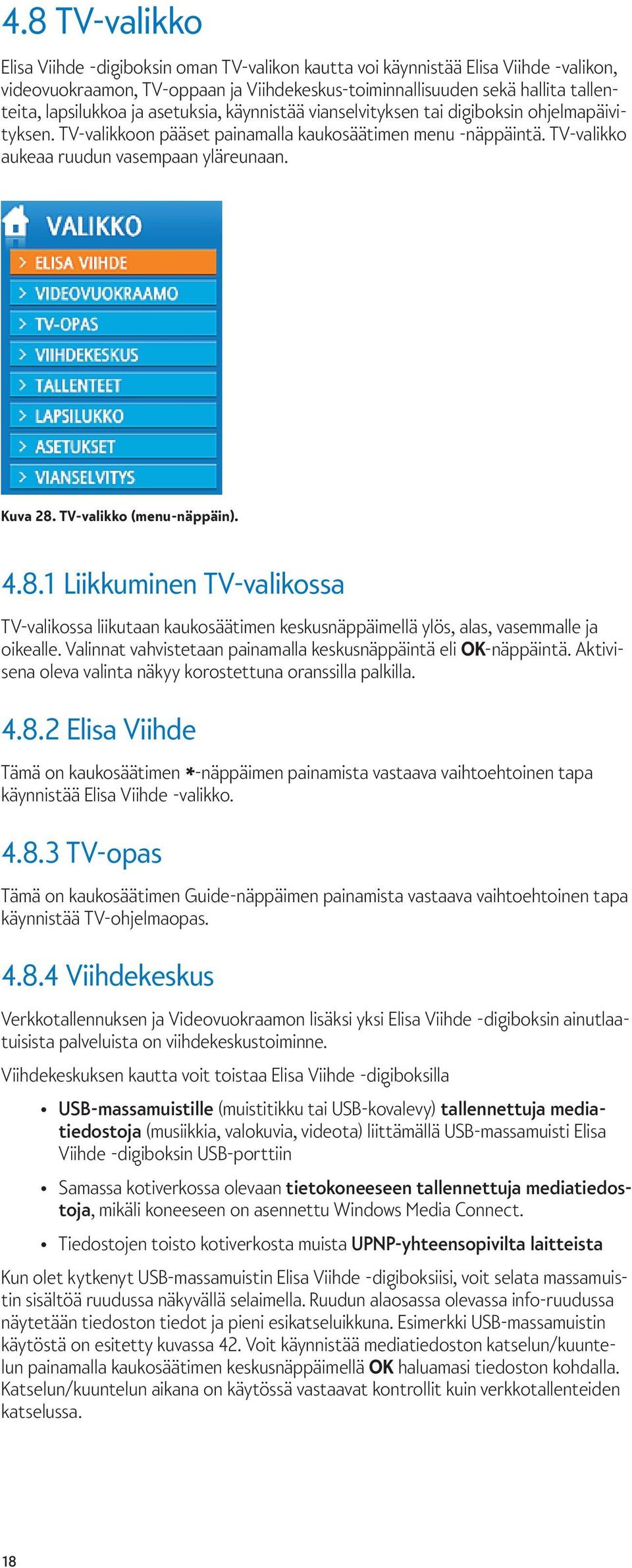TV-valikko (menu-näppäin). 4.8.1 Liikkuminen TV-valikossa TV-valikossa liikutaan kaukosäätimen keskusnäppäimellä ylös, alas, vasemmalle ja oikealle.