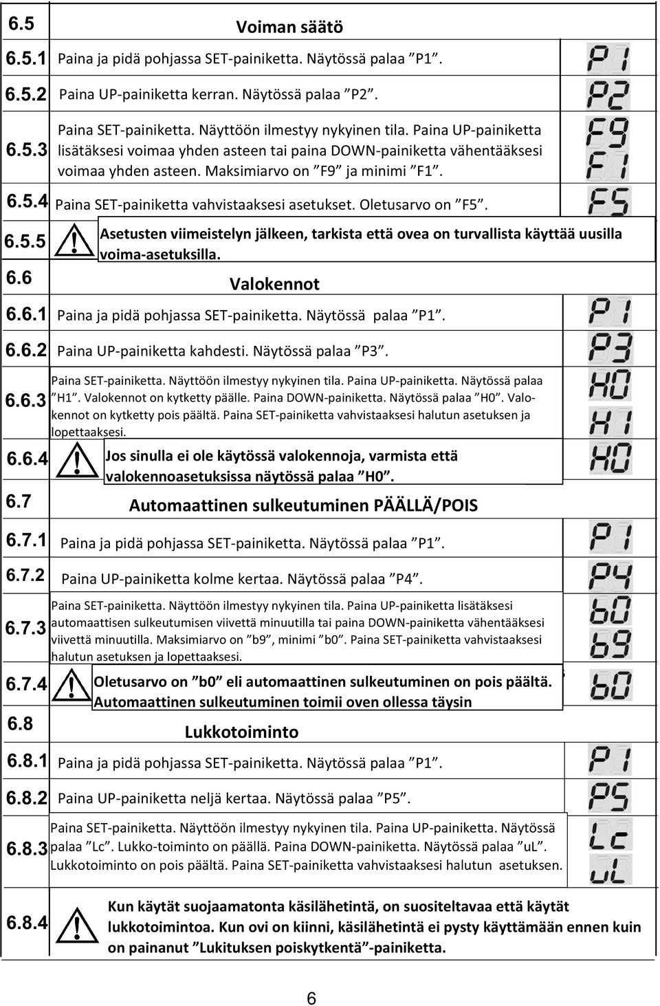 Paina UP-painiketta Press UP to increase lisätäksesi the voimaa force yhden one degree asteen tai or paina press DOWN-painiketta to decrease vähentääksesi one voimaa degree. yhden Maximum asteen.