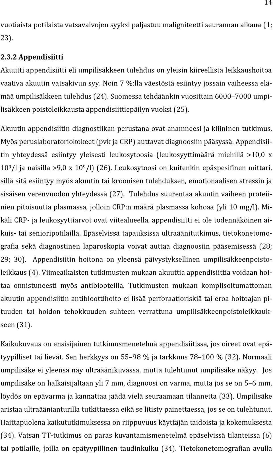 Noin 7 %:lla väestöstä esiintyy jossain vaiheessa elämää umpilisäkkeen tulehdus (24). Suomessa tehdäänkin vuosittain 6000 7000 umpilisäkkeen poistoleikkausta appendisiittiepäilyn vuoksi (25).