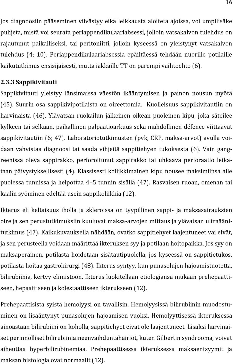 Periappendikulaariabsessia epäiltäessä tehdään nuorille potilaille kaikututkimus ensisijaisesti, mutta iäkkäille TT on parempi vaihtoehto (6). 2.3.