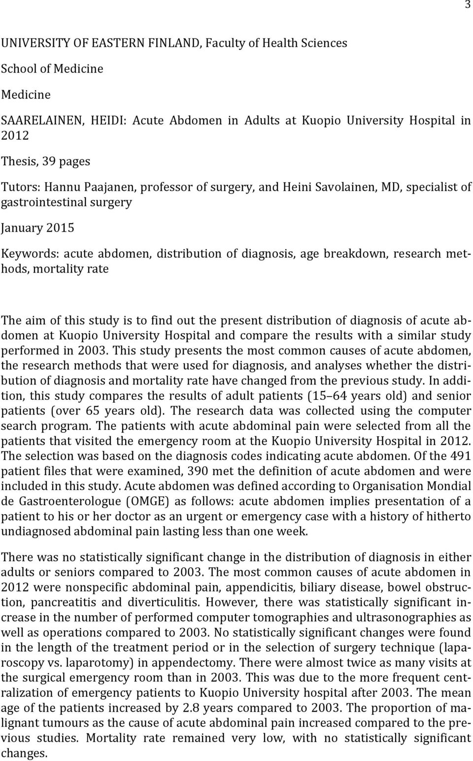 methods, mortality rate The aim of this study is to find out the present distribution of diagnosis of acute abdomen at Kuopio University Hospital and compare the results with a similar study