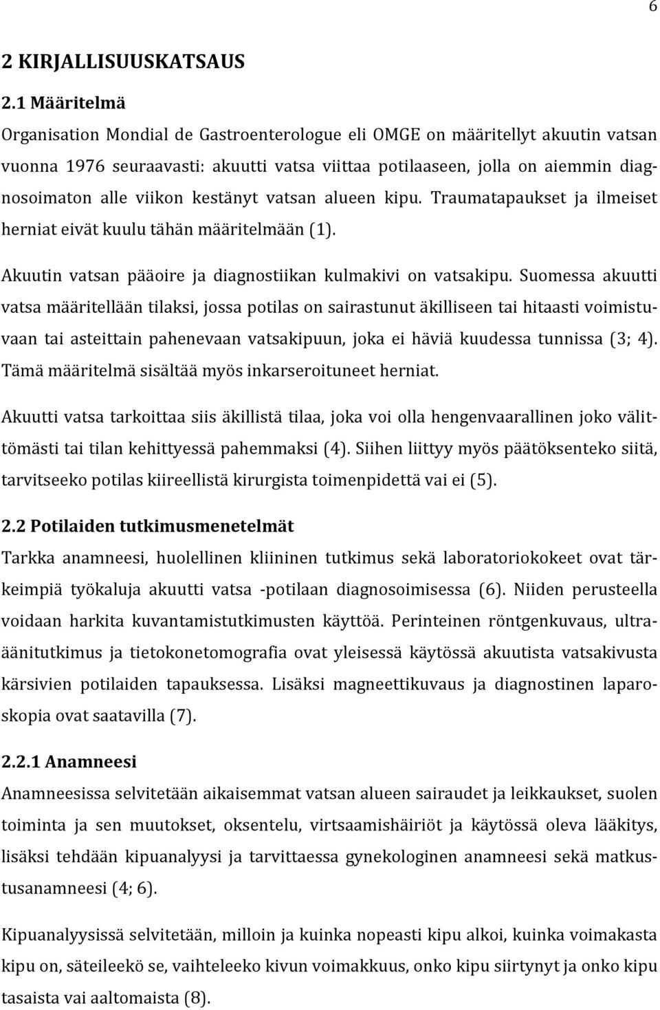 kestänyt vatsan alueen kipu. Traumatapaukset ja ilmeiset herniat eivät kuulu tähän määritelmään (1). Akuutin vatsan pääoire ja diagnostiikan kulmakivi on vatsakipu.