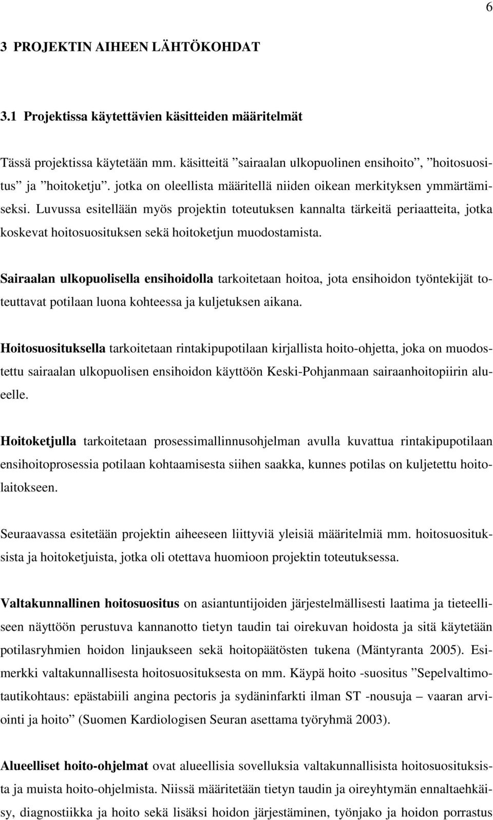 Luvussa esitellään myös projektin toteutuksen kannalta tärkeitä periaatteita, jotka koskevat hoitosuosituksen sekä hoitoketjun muodostamista.