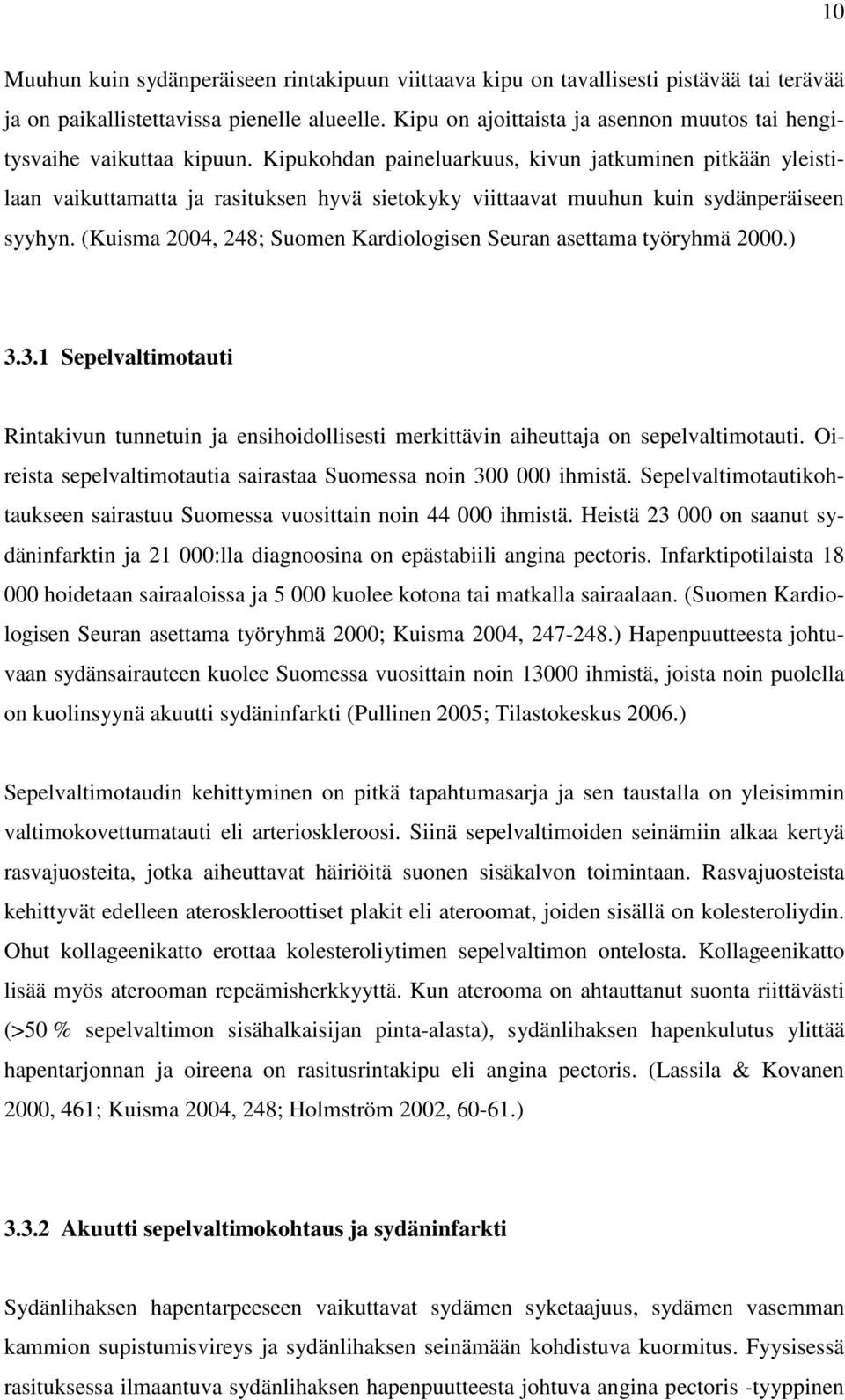 Kipukohdan paineluarkuus, kivun jatkuminen pitkään yleistilaan vaikuttamatta ja rasituksen hyvä sietokyky viittaavat muuhun kuin sydänperäiseen syyhyn.