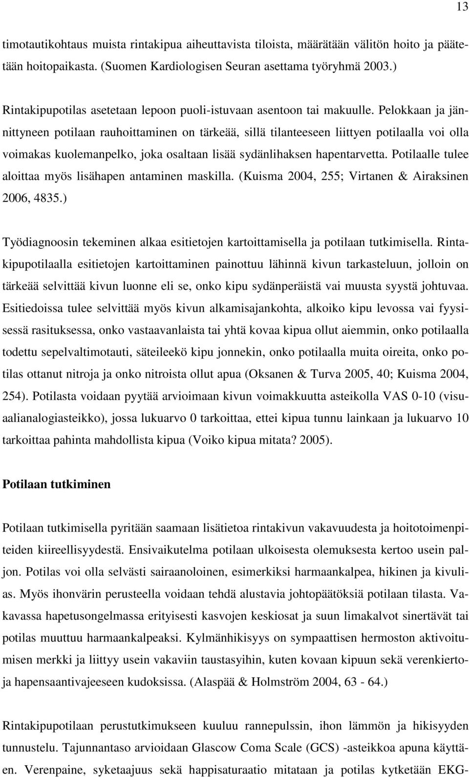 Pelokkaan ja jännittyneen potilaan rauhoittaminen on tärkeää, sillä tilanteeseen liittyen potilaalla voi olla voimakas kuolemanpelko, joka osaltaan lisää sydänlihaksen hapentarvetta.