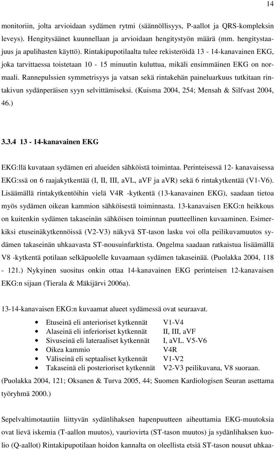 Rannepulssien symmetrisyys ja vatsan sekä rintakehän paineluarkuus tutkitaan rintakivun sydänperäisen syyn selvittämiseksi. (Kuisma 2004, 254; Mensah & Silfvast 2004, 46.) 3.