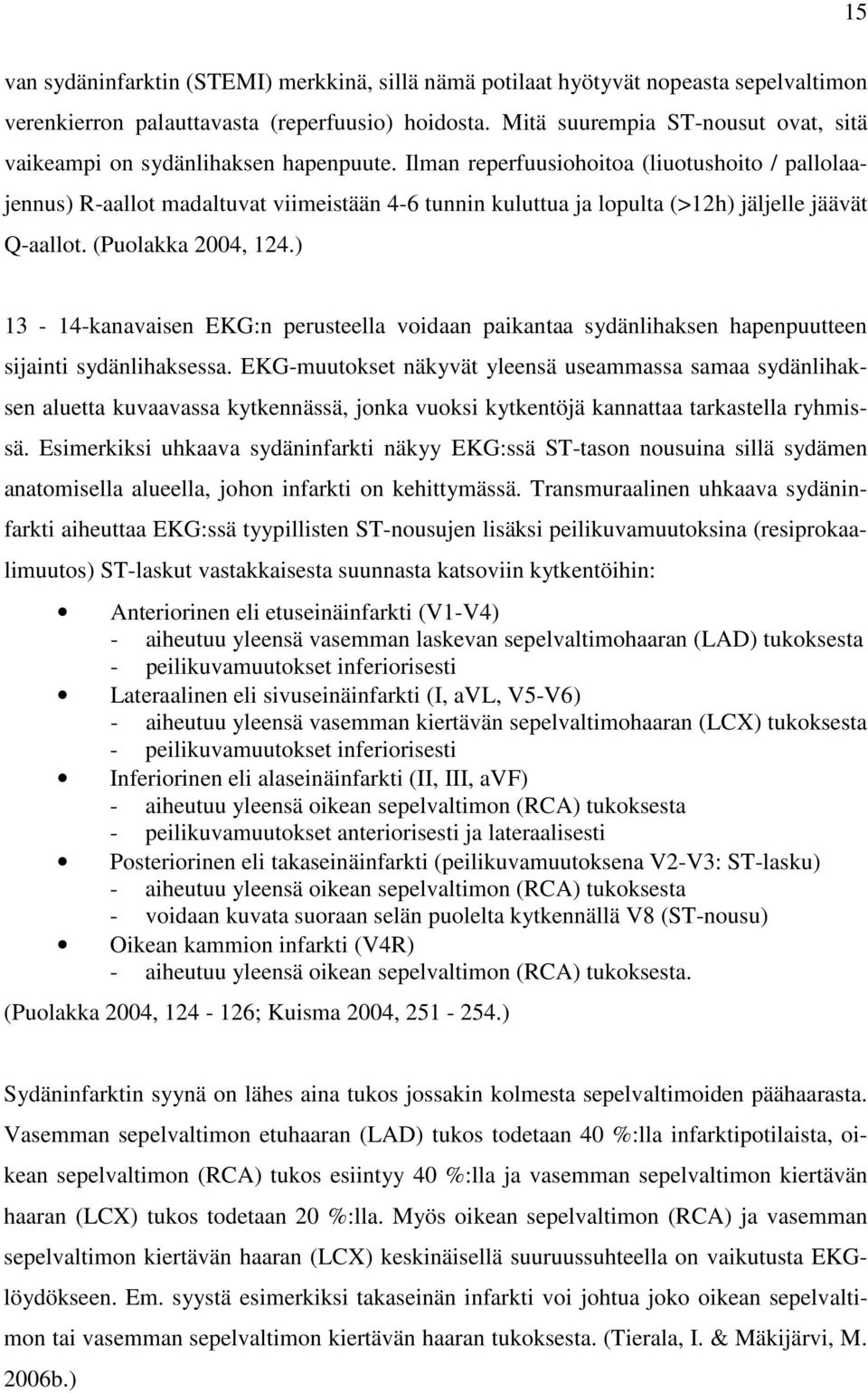 Ilman reperfuusiohoitoa (liuotushoito / pallolaajennus) R-aallot madaltuvat viimeistään 4-6 tunnin kuluttua ja lopulta (>12h) jäljelle jäävät Q-aallot. (Puolakka 2004, 124.