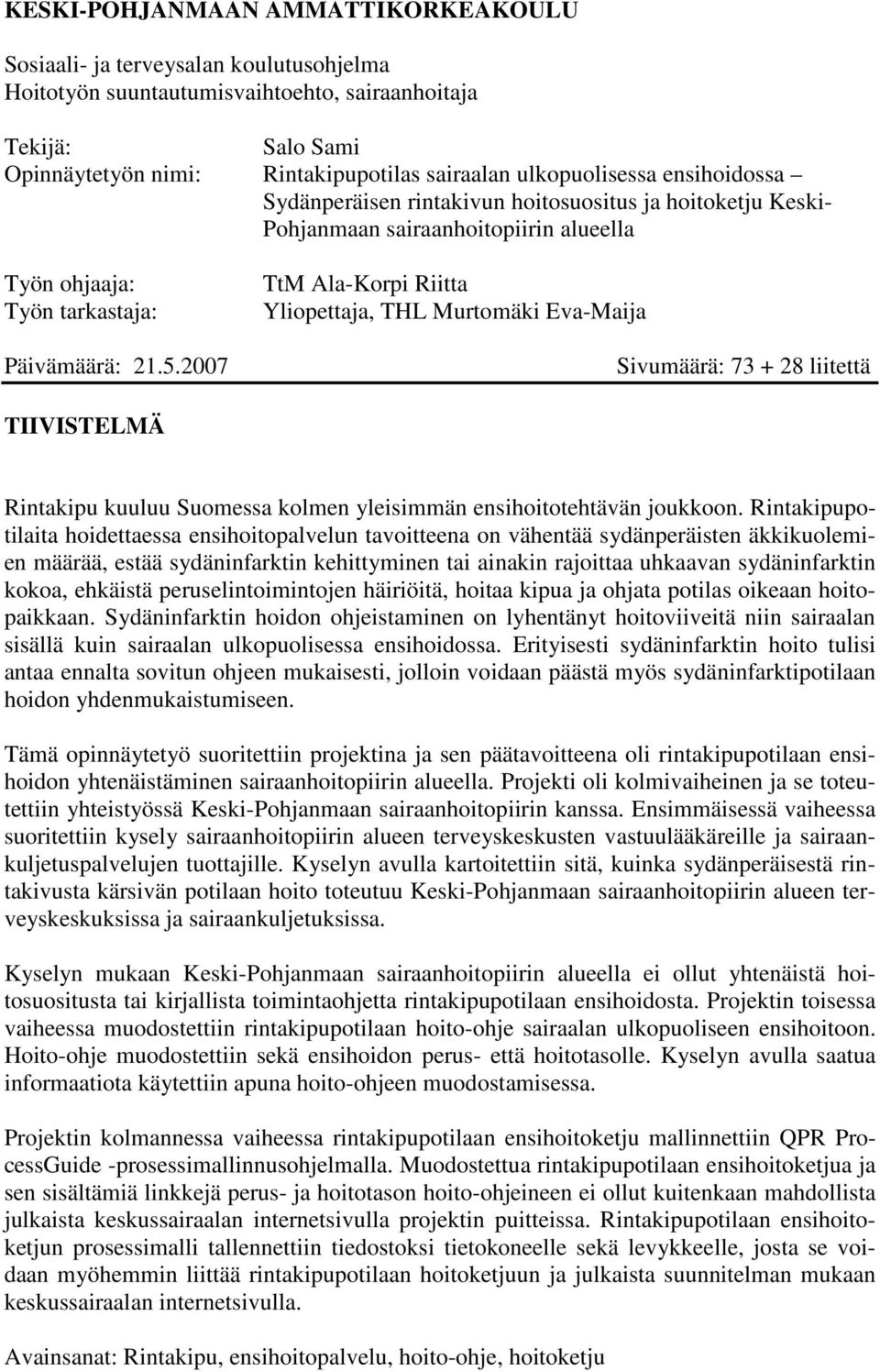 2007 TtM Ala-Korpi Riitta Yliopettaja, THL Murtomäki Eva-Maija Sivumäärä: 73 + 28 liitettä TIIVISTELMÄ Rintakipu kuuluu Suomessa kolmen yleisimmän ensihoitotehtävän joukkoon.