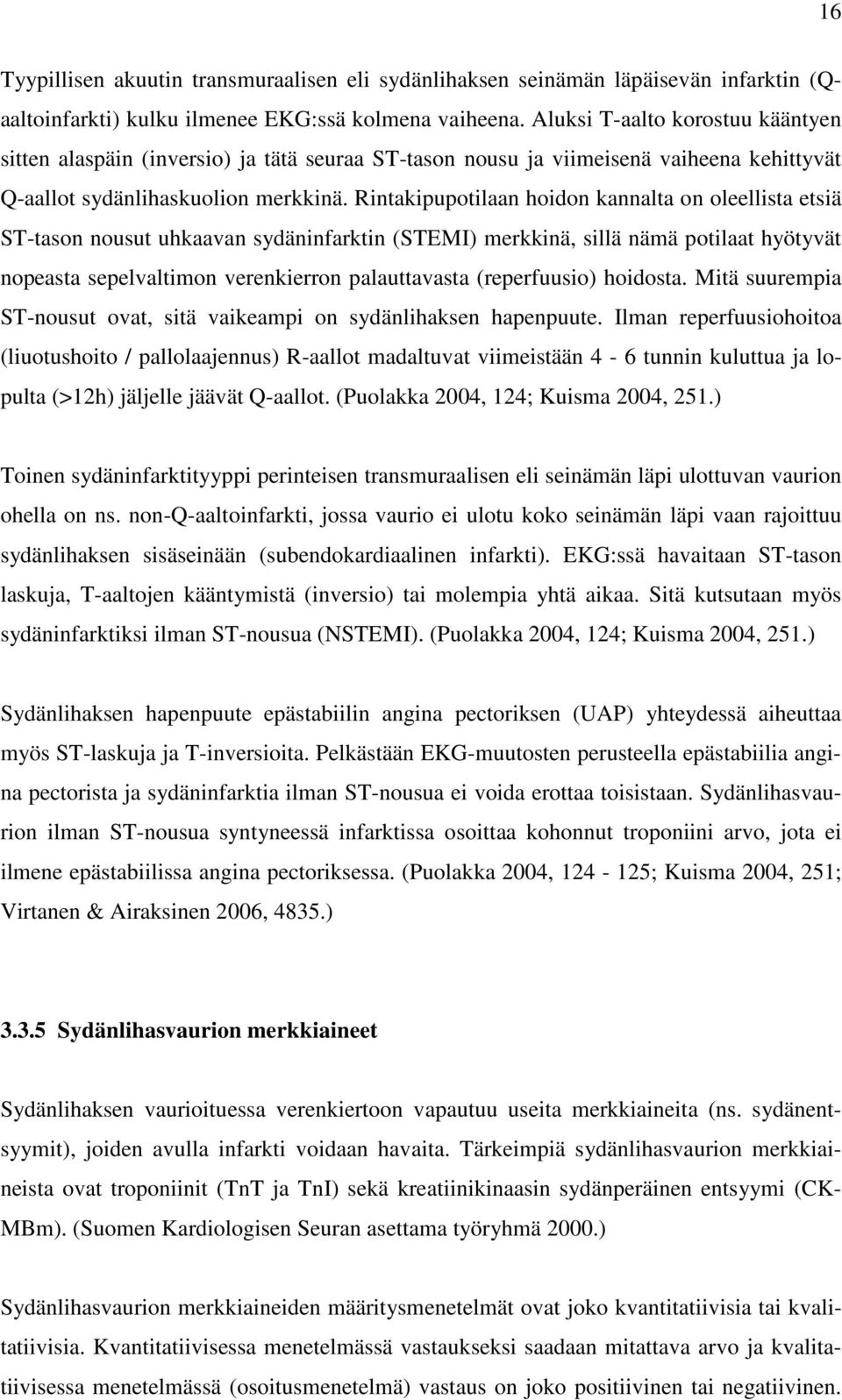 Rintakipupotilaan hoidon kannalta on oleellista etsiä ST-tason nousut uhkaavan sydäninfarktin (STEMI) merkkinä, sillä nämä potilaat hyötyvät nopeasta sepelvaltimon verenkierron palauttavasta