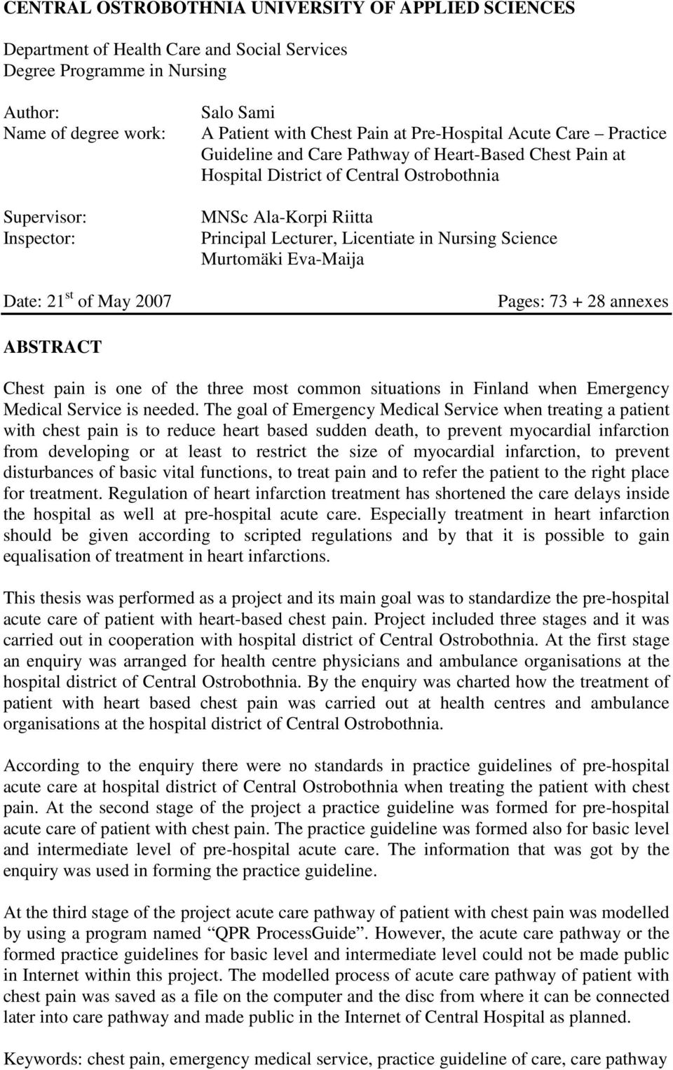 Principal Lecturer, Licentiate in Nursing Science Murtomäki Eva-Maija Pages: 73 + 28 annexes ABSTRACT Chest pain is one of the three most common situations in Finland when Emergency Medical Service