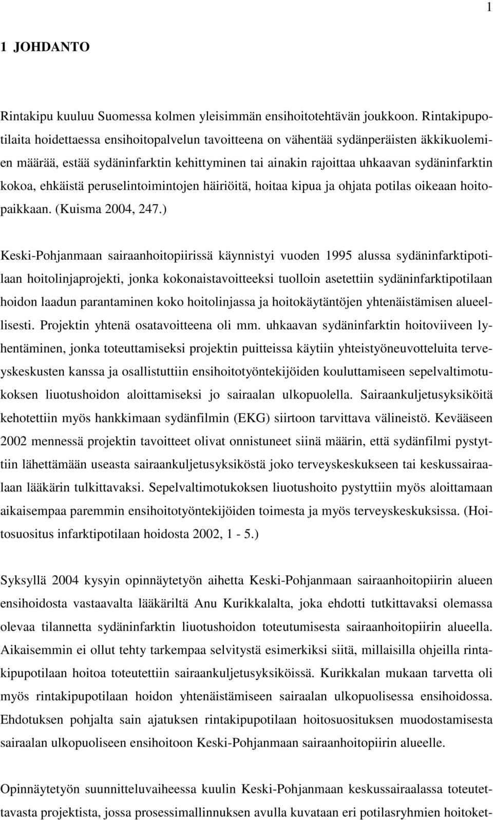 ehkäistä peruselintoimintojen häiriöitä, hoitaa kipua ja ohjata potilas oikeaan hoitopaikkaan. (Kuisma 2004, 247.