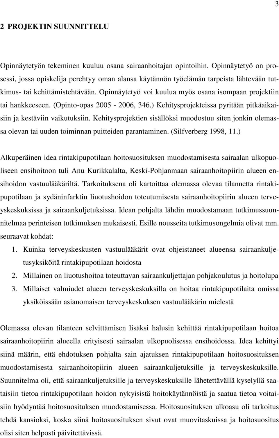 Opinnäytetyö voi kuulua myös osana isompaan projektiin tai hankkeeseen. (Opinto-opas 2005-2006, 346.) Kehitysprojekteissa pyritään pitkäaikaisiin ja kestäviin vaikutuksiin.