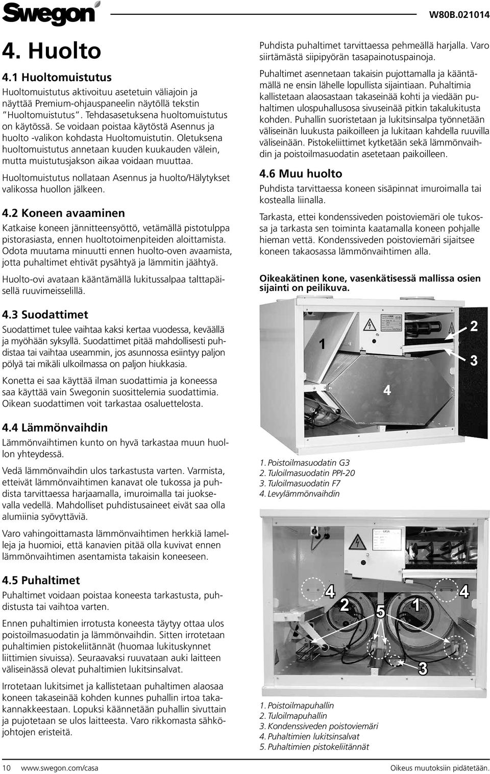 Huoltomuistutus nollataan Asennus ja huolto/hälytykset valikossa huollon jälkeen. 4.