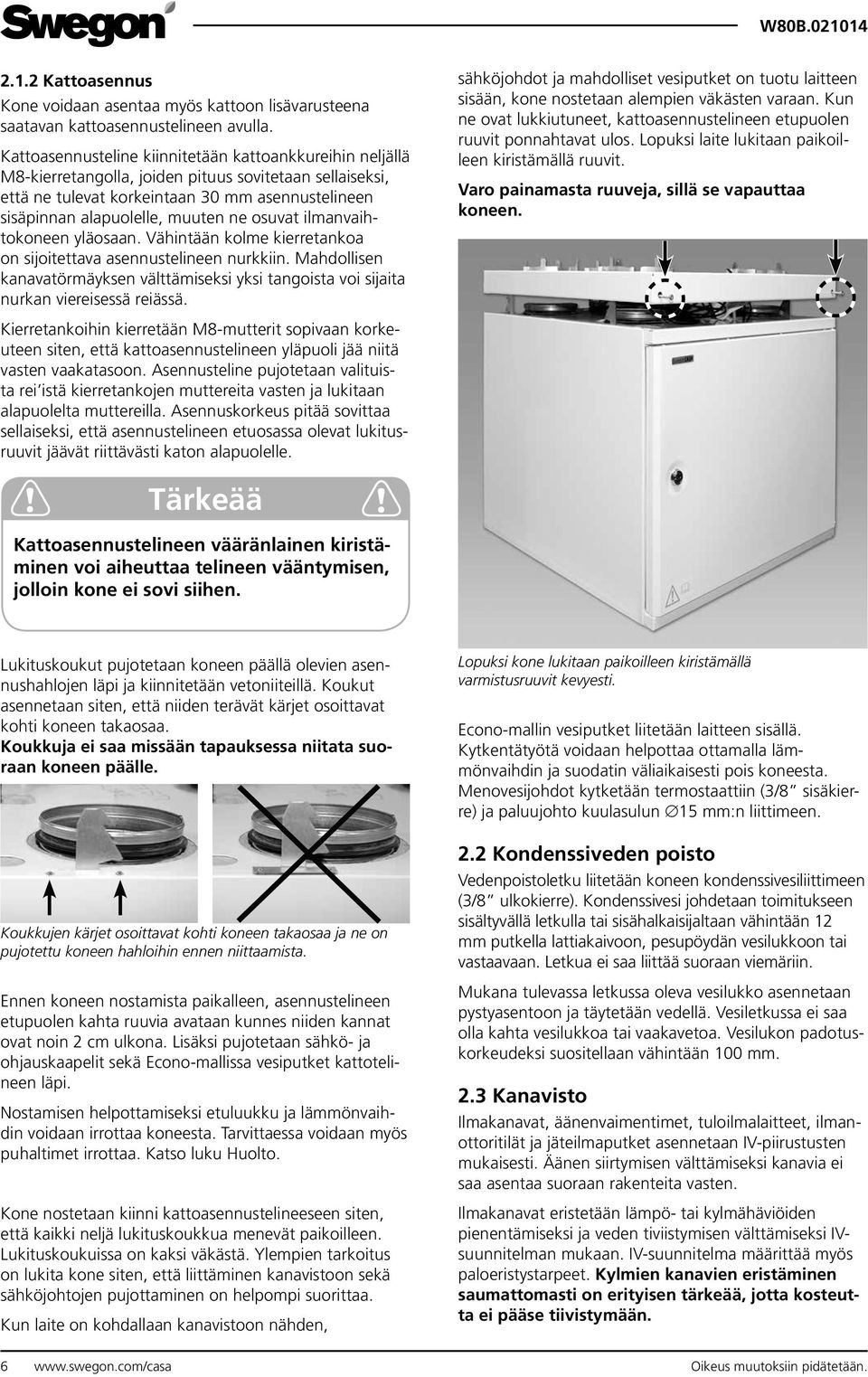 osuvat ilmanvaihtokoneen yläosaan. Vähintään kolme kierretankoa on sijoitettava asennustelineen nurkkiin.