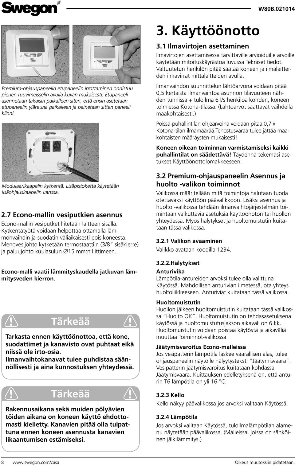 Etupaneeli asennetaan takaisin paikalleen siten, että ensin asetetaan etupaneelin yläreuna paikalleen ja painetaan sitten paneeli kiinni.