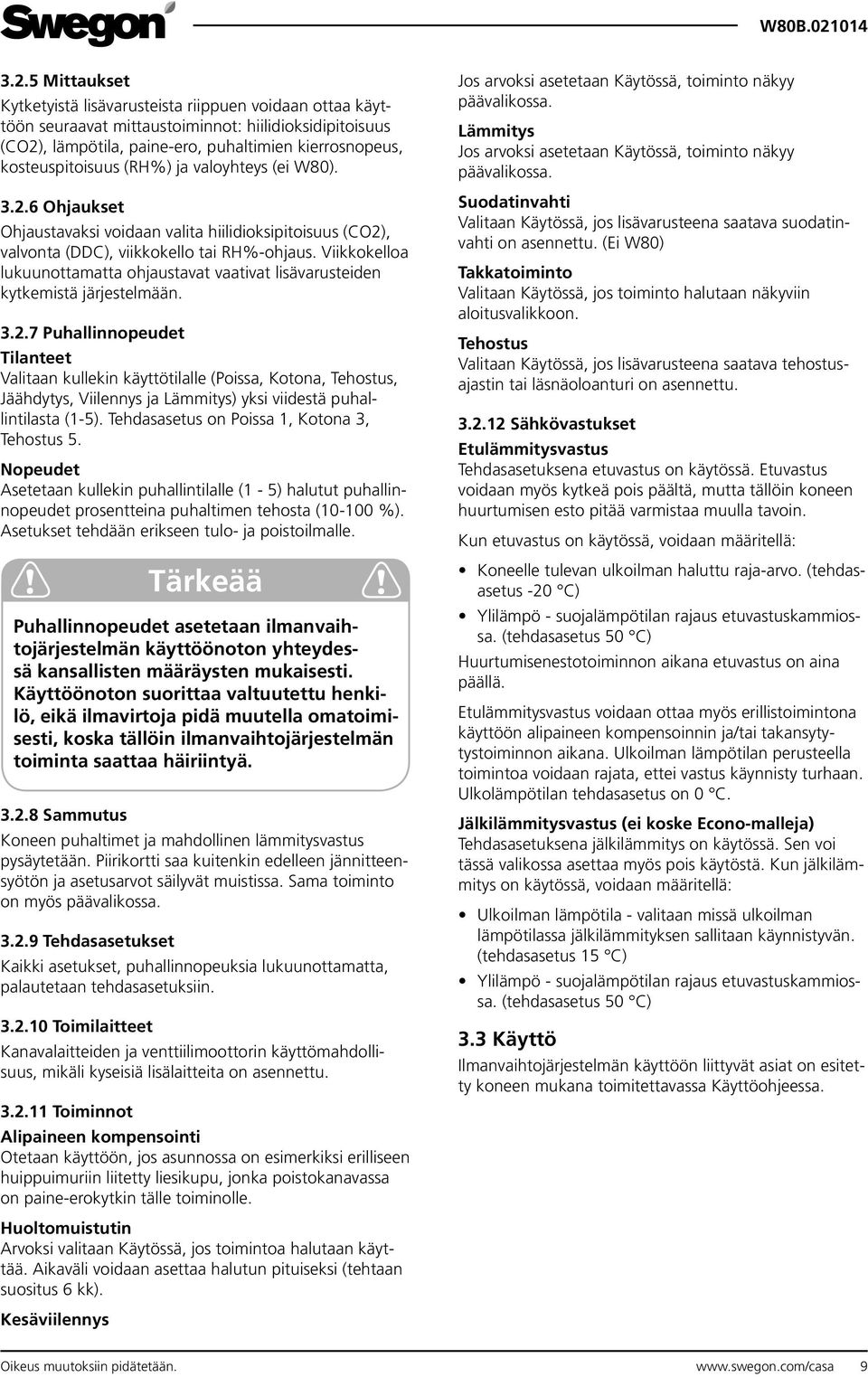 Viikkokelloa lukuunottamatta ohjaustavat vaativat lisävarusteiden kytkemistä järjestelmään. 3.2.