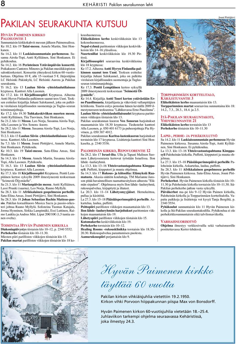 Poikakuoro Cantores Minores ja Pakilan musiikkiopiston salonkiorkesteri. Konsertin yhteydessä kirkon 60-vuotishartaus. Ohjelma 10 E, alle 15-vuotiaat 5 E.