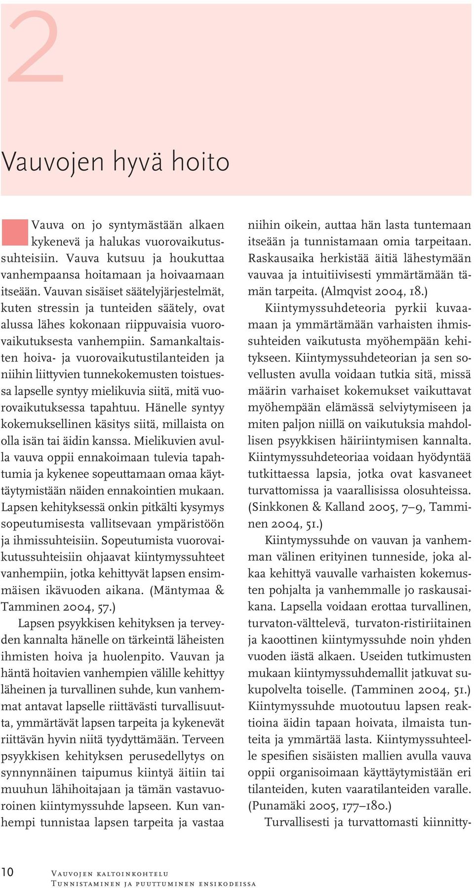 Samankaltaisten hoiva- ja vuorovaikutustilanteiden ja niihin liittyvien tunnekokemusten toistuessa lapselle syntyy mielikuvia siitä, mitä vuorovaikutuksessa tapahtuu.