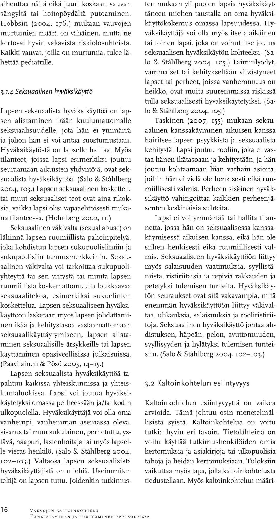 4 Seksuaalinen hyväksikäyttö Lapsen seksuaalista hyväksikäyttöä on lapsen alistaminen ikään kuulumattomalle seksuaalisuudelle, jota hän ei ymmärrä ja johon hän ei voi antaa suostumustaan.