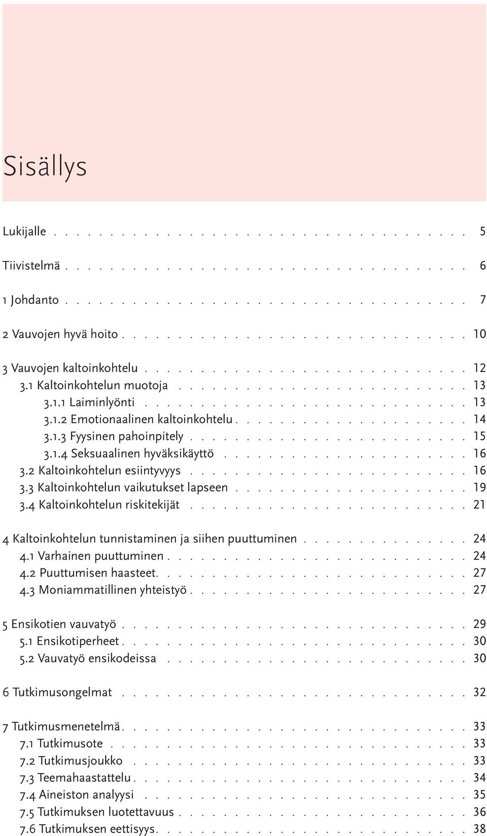 ................... 14 3.1.3 Fyysinen pahoinpitely......................... 15 3.1.4 Seksuaalinen hyväksikäyttö...................... 16 3.2 Kaltoinkohtelun esiintyvyys......................... 16 3.3 Kaltoinkohtelun vaikutukset lapseen.