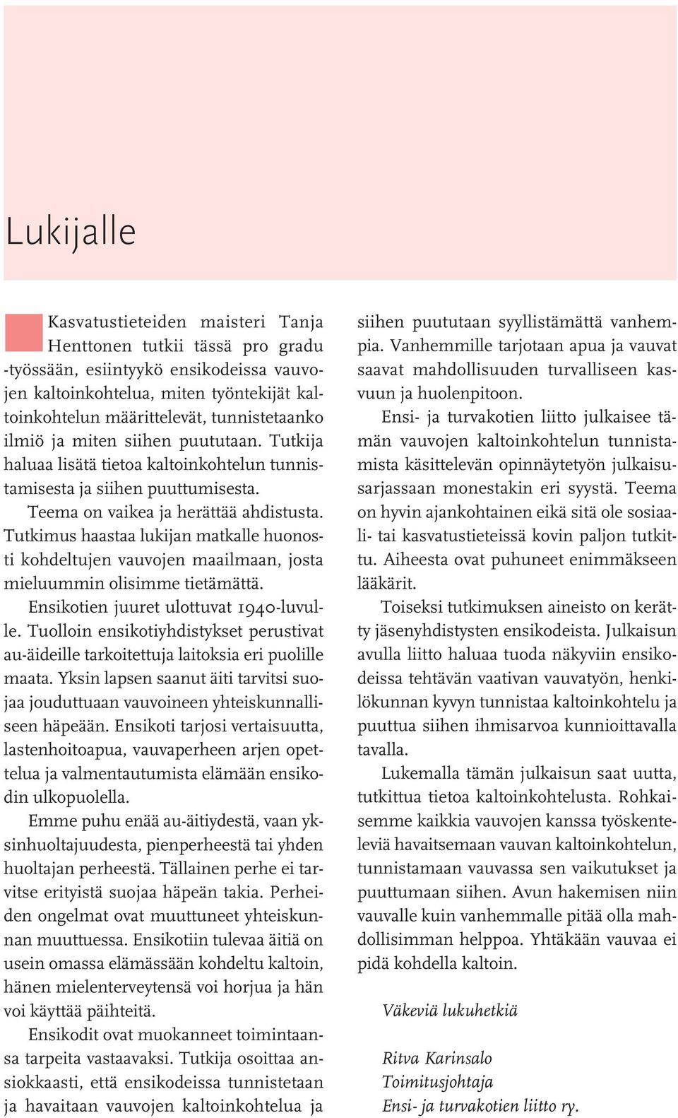 Tutkimus haastaa lukijan matkalle huonosti kohdeltujen vauvojen maailmaan, josta mieluummin olisimme tietämättä. Ensikotien juuret ulottuvat 1940-luvulle.