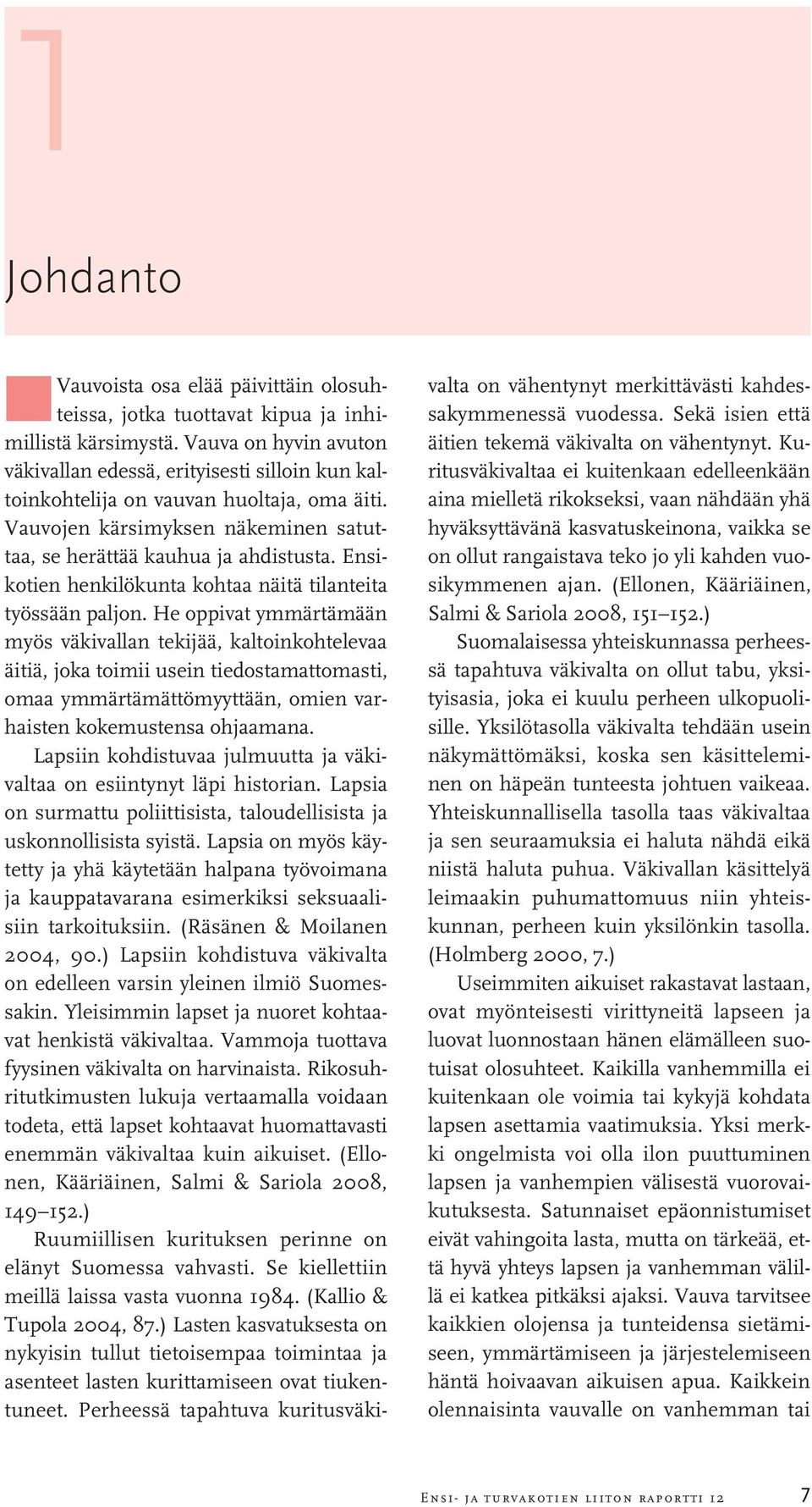 Ensikotien henkilökunta kohtaa näitä tilanteita työssään paljon.