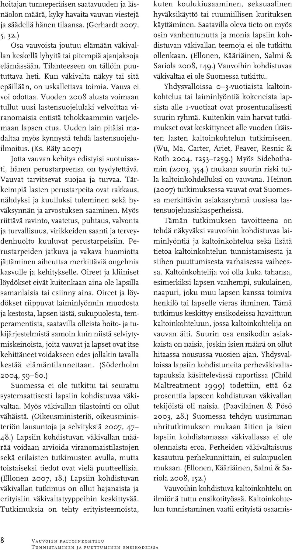 Vauva ei voi odottaa. Vuoden 2008 alusta voimaan tullut uusi lastensuojelulaki velvoittaa viranomaisia entistä tehokkaammin varjelemaan lapsen etua.