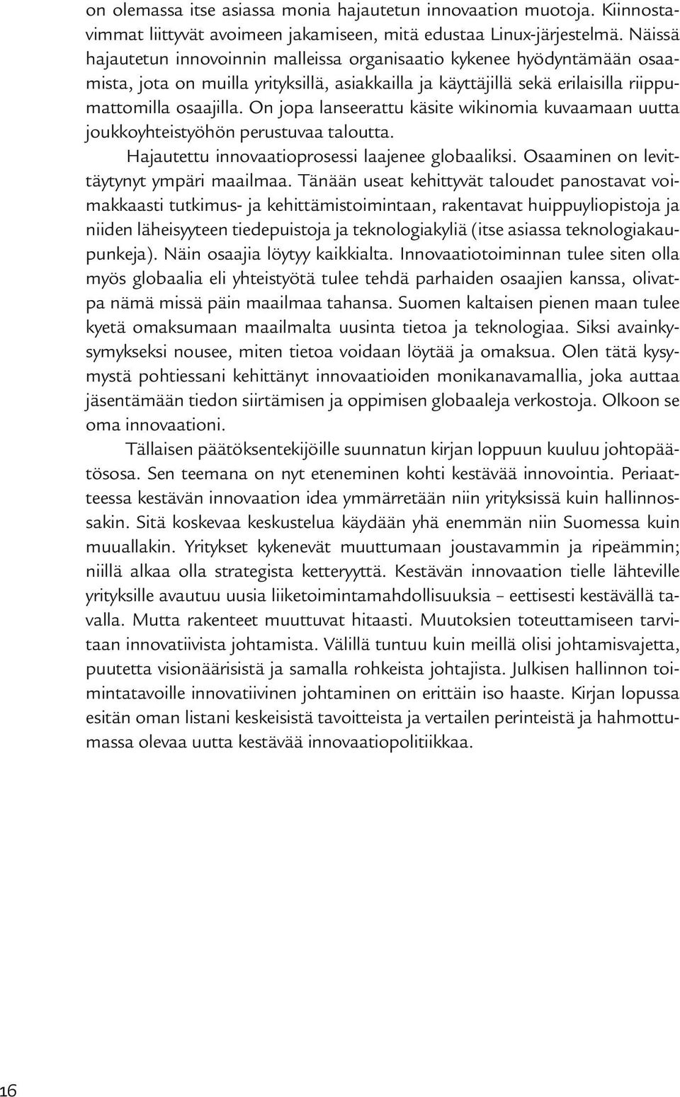 On jopa lanseerattu käsite wikinomia kuvaamaan uutta joukkoyhteistyöhön perustuvaa taloutta. Hajautettu innovaatioprosessi laajenee globaaliksi. Osaaminen on levittäytynyt ympäri maailmaa.