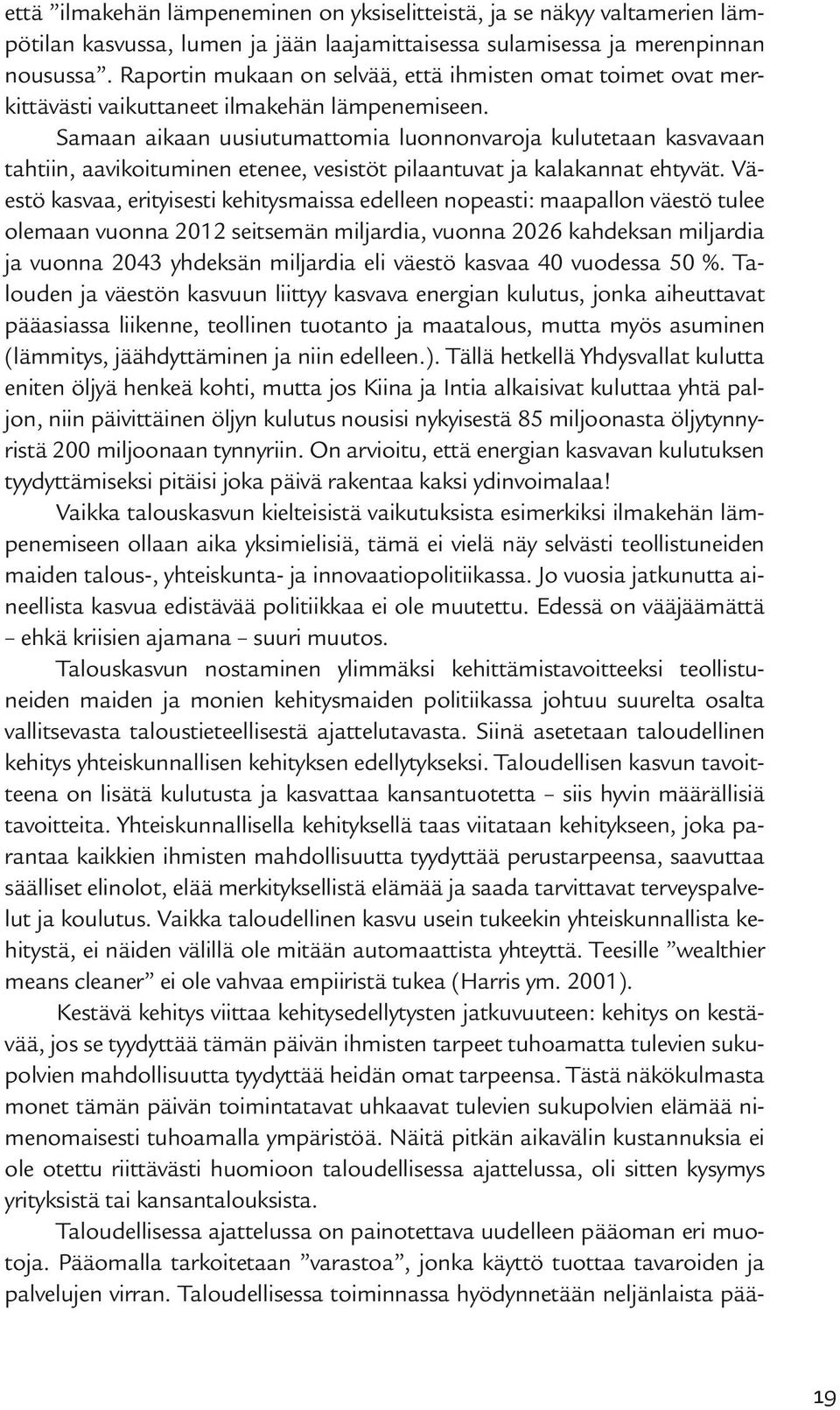 Samaan aikaan uusiutumattomia luonnonvaroja kulutetaan kasvavaan tahtiin, aavikoituminen etenee, vesistöt pilaantuvat ja kalakannat ehtyvät.