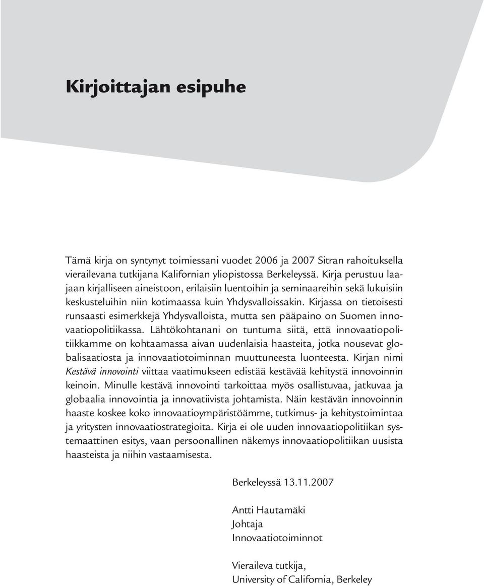 Kirjassa on tietoisesti runsaasti esimerkkejä Yhdysvalloista, mutta sen pääpaino on Suomen innovaatiopolitiikassa.