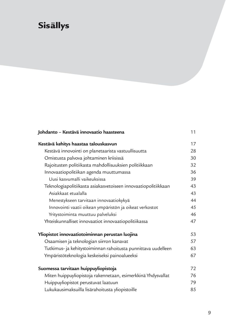 etualalla 43 Menestykseen tarvitaan innovaatiokykyä 44 Innovointi vaatii oikean ympäristön ja oikeat verkostot 45 Yritystoiminta muuttuu palveluksi 46 Yhteiskunnalliset innovaatiot