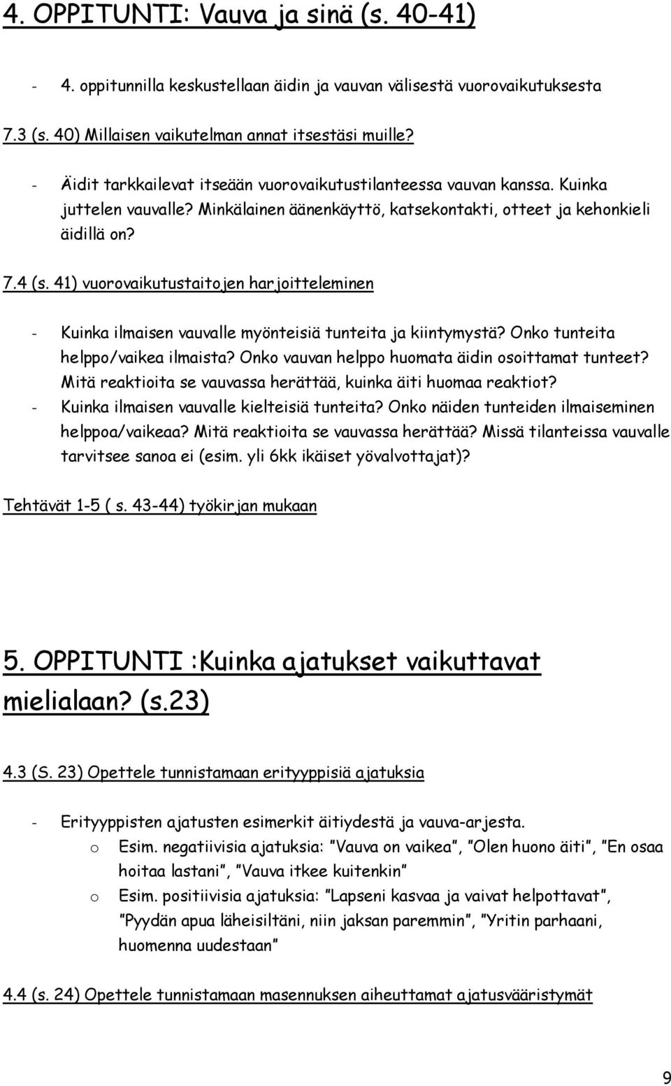 41) vuorovaikutustaitojen harjoitteleminen - Kuinka ilmaisen vauvalle myönteisiä tunteita ja kiintymystä? Onko tunteita helppo/vaikea ilmaista? Onko vauvan helppo huomata äidin osoittamat tunteet?