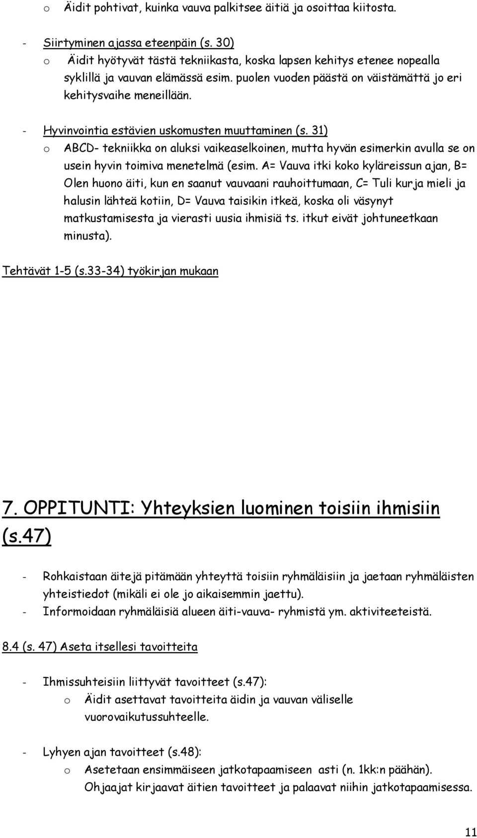 - Hyvinvointia estävien uskomusten muuttaminen (s. 31) o ABCD- tekniikka on aluksi vaikeaselkoinen, mutta hyvän esimerkin avulla se on usein hyvin toimiva menetelmä (esim.