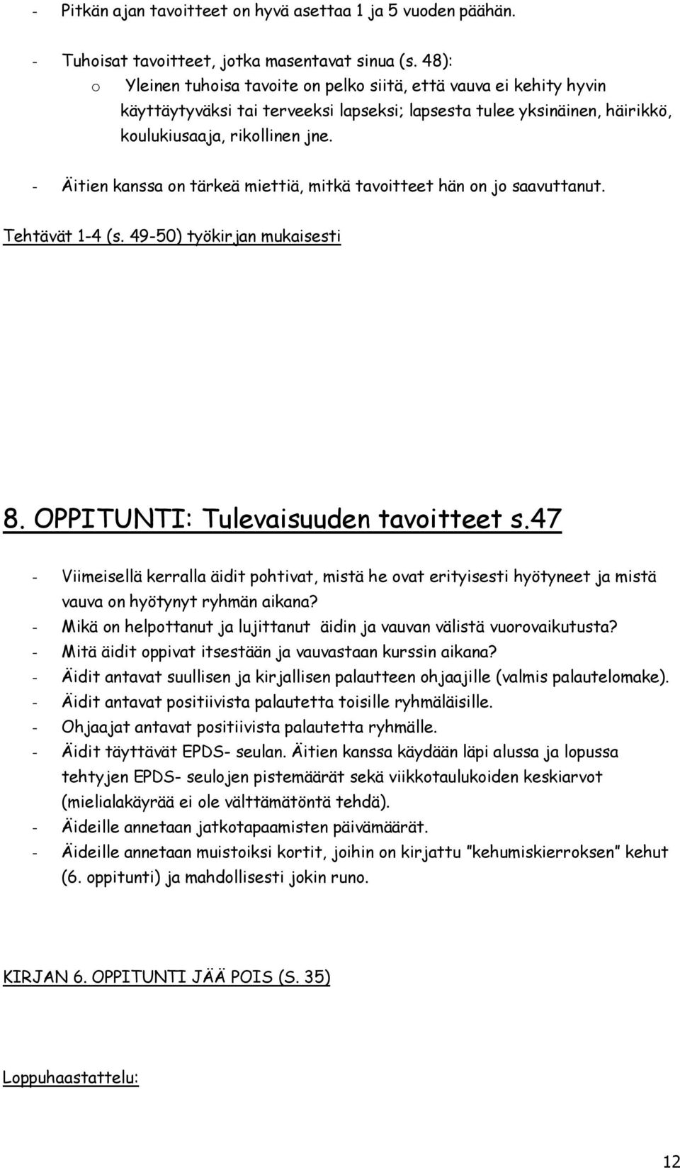 - Äitien kanssa on tärkeä miettiä, mitkä tavoitteet hän on jo saavuttanut. Tehtävät 1-4 (s. 49-50) työkirjan mukaisesti 8. OPPITUNTI: Tulevaisuuden tavoitteet s.
