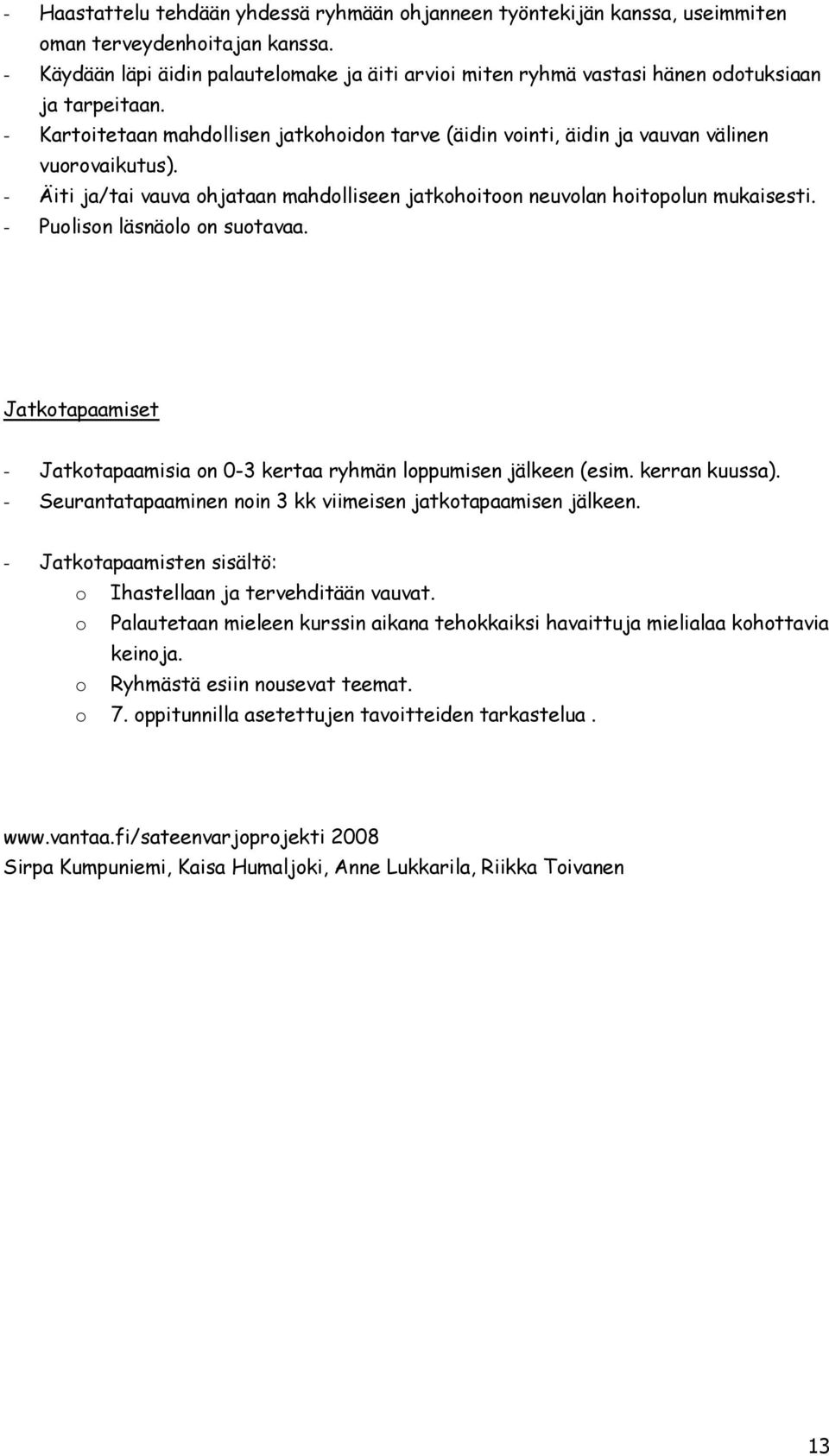 - Kartoitetaan mahdollisen jatkohoidon tarve (äidin vointi, äidin ja vauvan välinen vuorovaikutus). - Äiti ja/tai vauva ohjataan mahdolliseen jatkohoitoon neuvolan hoitopolun mukaisesti.