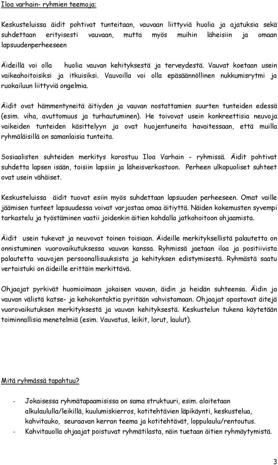 Vauvoilla voi olla epäsäännöllinen nukkumisrytmi ja ruokailuun liittyviä ongelmia. Äidit ovat hämmentyneitä äitiyden ja vauvan nostattamien suurten tunteiden edessä (esim.