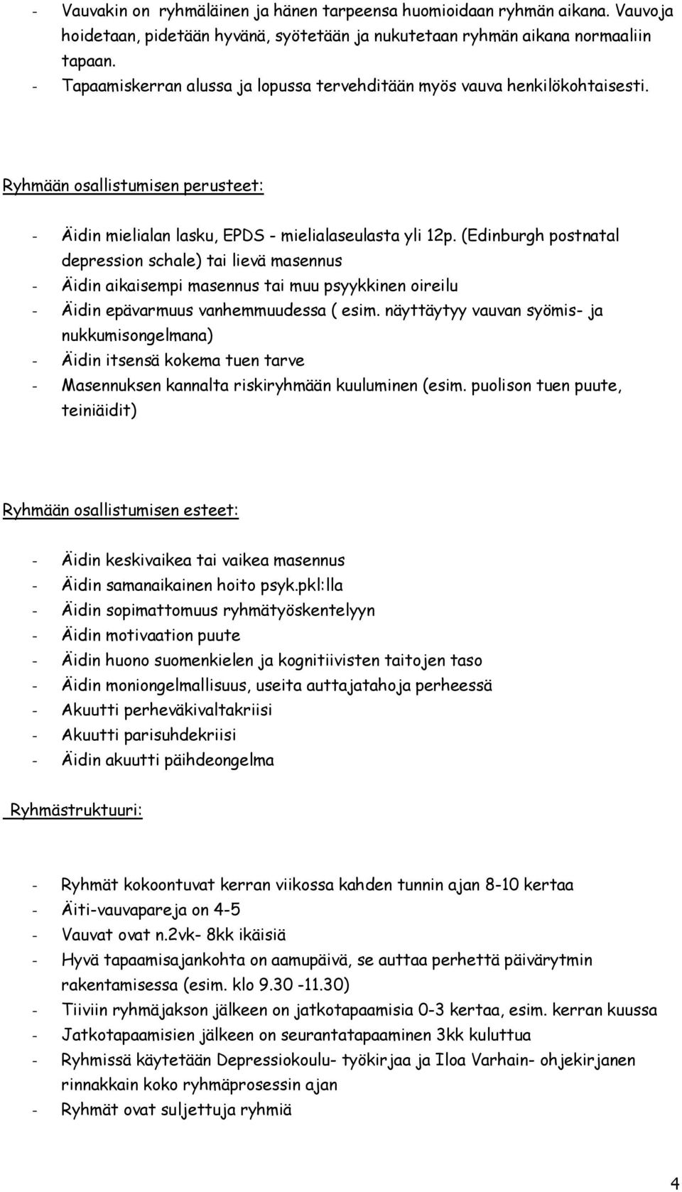 (Edinburgh postnatal depression schale) tai lievä masennus - Äidin aikaisempi masennus tai muu psyykkinen oireilu - Äidin epävarmuus vanhemmuudessa ( esim.